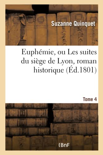 Euphémie, ou Les suites du siège de Lyon, roman historique. Tome 4 (Litterature) (French Edition)