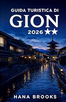 GUIDA TURISTICA DI GION 2026: Una guida turistica culturale approfondita che esplora le tradizioni Maiko, le storiche case da tè, l'architettura in ... nel quartiere più leggendario di Kyoto.