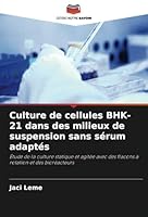 Culture de cellules BHK-21 dans des milieux de suspension sans sérum adaptés: Étude de la culture statique et agitée avec des flacons à rotation et des bioréacteurs (French Edition) 6208659523 Book Cover