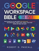 The Google Workspace Bible: [14 in 1] The Ultimate All-in-One Guide from Beginner to Advanced | Including Gmail, Drive, Docs, Sheets, and Every Other App from the Suite 1801716943 Book Cover