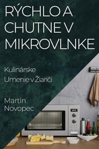 Rýchlo a Chutne v Mikrovlnke: Kulinárske Umenie v Ziariči (Slovak Edition)
