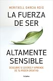  La fuerza de ser altamente sensible: Descubre si lo eres y aprende de tu poder creativo (Psicología)