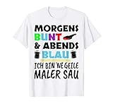 Morgens bunt und abends blau - ich bin ne geile Maler Sau. Lustiges Maler Geschenk für Malermeister und Maler.