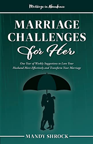 Marriage In Abundance'S Marriage Challenges For Her: One Year Of Weekly Suggestions To Love Your Husband More Effectively And Transform Your Marriage