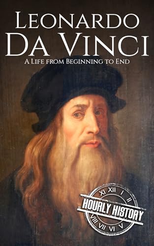 Leonardo da Vinci: A Life from Beginning to End (Biographies of Painters)