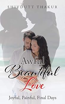 Paperback Awful Beautiful Love: Joyful, Painful, Final Days Book