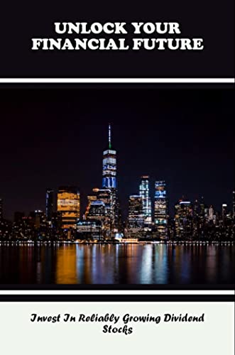 Unlock Your Financial Future: Invest In Reliably Growing Dividend Stocks