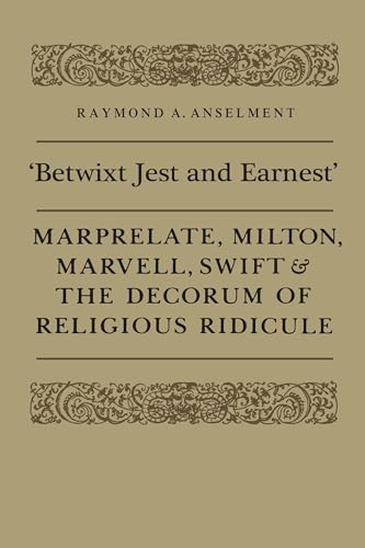 'Betwixt Jest and Earnest': Marprelate, Milton, Marvell, Swift & the Decorum of Religious Ridicule (Heritage)