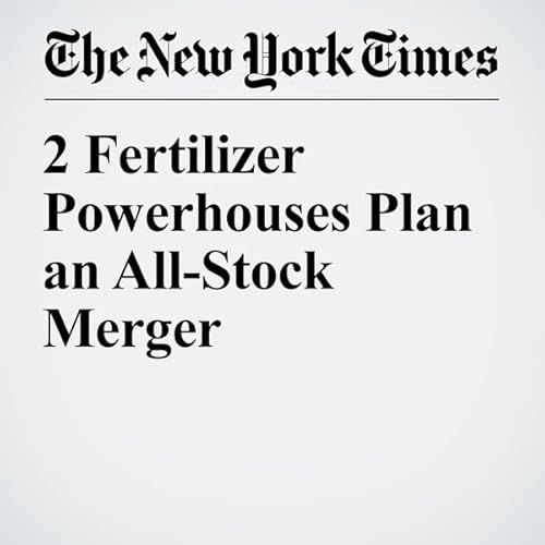 2 Fertilizer Powerhouses Plan an All-Stock Merger cover art