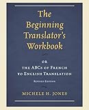The Beginning Translator's Workbook: Or The Abcs Of French To English Translation