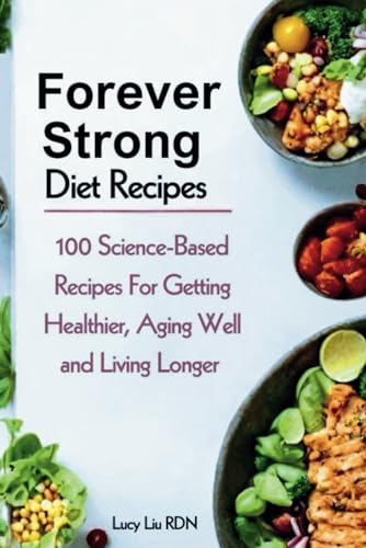 Forever Strong Diet Recipes: 100 Science-Based Recipes For Getting Healthier, Aging Well and Living Longer -  Independently published