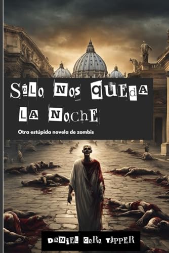 Sólo nos queda la noche: Otra estúpida novela de zombis (Spanish Edition) - Coro Täpper, Daniel
