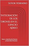 aerea  Integración de los Drones en el Espacio Aéreo: Parte 1: Identifcación Remota y Vuelo Sobre Personas (Spanish Edition)