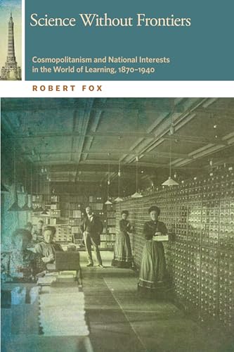 Science Without Frontiers: Cosmopolitanism and National Interests in the World of Learning, 1870–1940 (The Osu Press Horning Visiting Scholars Publication Series)