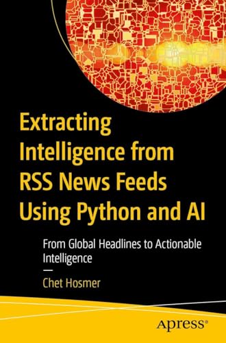Extracting Intelligence from RSS News Feeds Using Python and AI: From Global Headlines to Actionable Intelligence