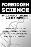 The Forbidden Science: Race, Biology, Genetics, and IQ Realities: Uncovering Heredity, Evolution, Ancestry...