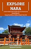 Explore Nara | Central Nara II | Kasuga Grand Shrine / Kofuku-ji Temple / Nara Park : A Guide to Temples, Culture and Other Must-sees of Nara by Locals (Explore Nara Series Book 2) (English Edition)