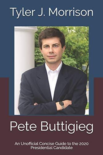 Pete Buttigieg: An Unofficial Concise Guide to the 2020 Presidential Candidate