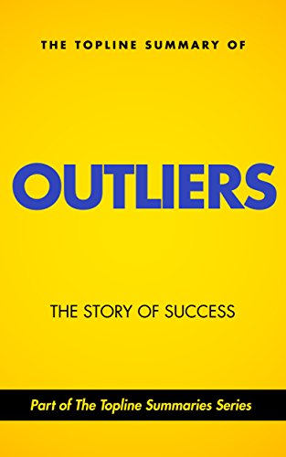 The Topline Summary of Malcolm Gladwell's Outliers: The Story of Success (Topline Summaries)