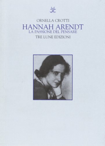 Hannah Arendt. La Passione Del Pensare