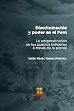 discriminacion de genero en el ambito laboral  Discriminación y poder en el Perú: La estigmatización de los pueblos indígenas a través de la prensa