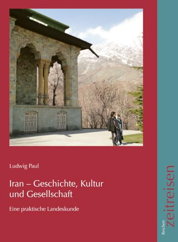 Iran - Geschichte, Kultur und Gesellschaft: Eine praktische Landeskunde