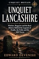Unquiet Lancashire: Witches, Boggarts and the Real History Behind the Legends of Pendle, the Fylde and the Mill Towns (Unquiet Britain) B0HGPY1TPW Book Cover