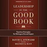 Leadership by the Good Book: Timeless Principles for Making an Eternal Impact