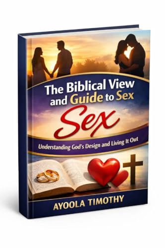 The Biblical View and Guide to Sex: Understanding God’s Design