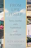 From Life Itself: Turkey, Istanbul, and a Neighborhood in the Age of Erdoğan