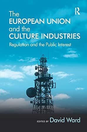 The European Union and the Culture Industries: Regulation and the Public Interest-Wow! eBook