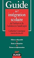 Guide de l'intégration scolaire de l'enfant et de l'adolescent handicapés: Filières et dispositifs, droits et démarches, normes et réglementation 2100041398 Book Cover