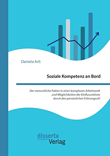 Soziale Kompetenz an Bord. Der menschliche Faktor in einer komplexen Arbeitswelt und Möglichkeiten der Einflussnahme durch den persönlichen Führungsstil (German Edition)