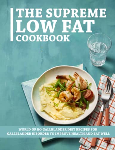 The Supreme Low Fat Cookbook: World of No Gallbladder Diet Recipes for Gallbladder Disorder to Improve Health and Eat Well