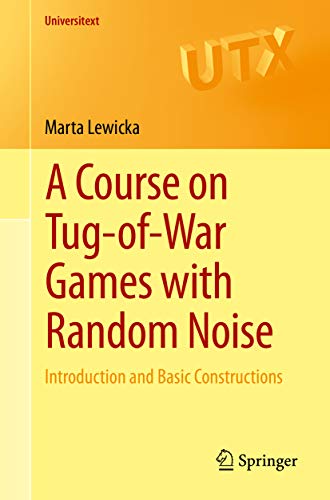 A Course on Tug-of-War Games with Random Noise: Introduction and Basic Constructions (Universitext)