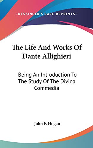 The Life And Works Of Dante Allighieri: Being An Introduction To The Study Of The Divina Commedia