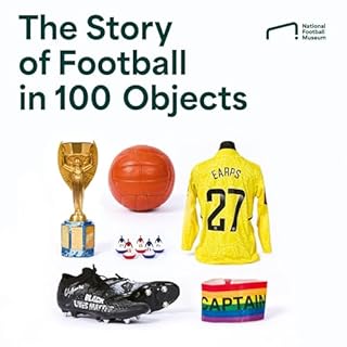 The Story of Football in 100 Objects Audiobook By National Football Museum cover art