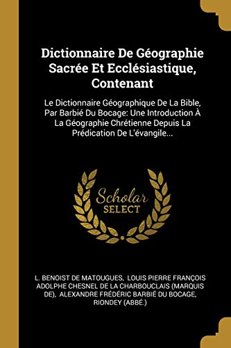 Dictionnaire De Géographie Sacrée Et Ecclésiastique, Contenant: Le Dictionnaire Géographique De La Bible, Par Barbié Du Bocage: Une Introduction À La ... Prédication De L'évangile... (French Edition)