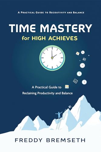 Time Mastery for High Achievers: A Practical Guide to Reclaiming Productivity and Balance (The Balanced Life Series) (English Edition) -  Bremseth, Freddy