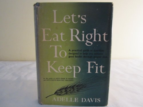 LET'S EAT RIGHT TO KEEP FIT - A practical guide to nutrition designed to help you achieve good health through proper diet