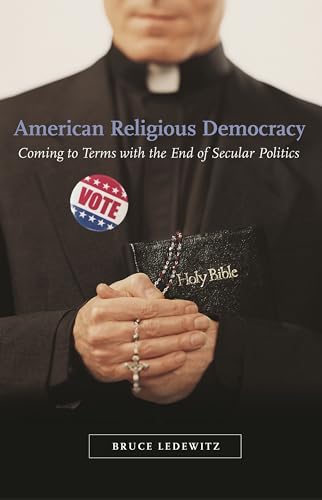 American Religious Democracy: Coming to Terms with the End of Secular Politics