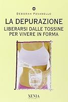La depurazione. Liberarsi dalle tossine per vivere in forma 8872735904 Book Cover