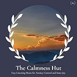 The Calmness Hut - Easy Listening Music For Anxiety Control And Inner Joy