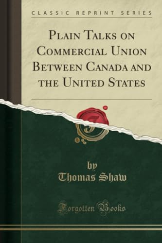 Plain Talks on Commercial Union Between Canada and the United States (Classic Reprint)