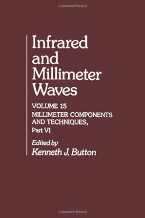 Infrared and Millimeter Waves: Millimeter Components and Techniques, Part VI: v. 15 book cover