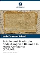 Schule und Stadt: die Bedeutung von Räumen in Maria Constança (CGR/MS) 6208740681 Book Cover