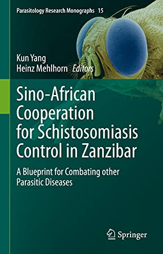 Sino-African Cooperation for Schistosomiasis Control in Zanzibar: A Blueprint for Combating other Parasitic Diseases (Parasitology Research Monographs, 15)