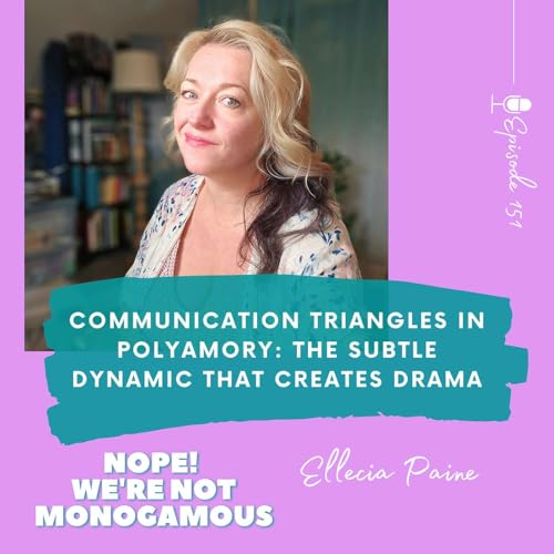 Communication Triangles in Polyamory: The Subtle Dynamic That Creates Drama EP. 151
