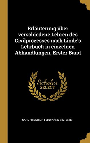 Erläuterung über verschiedene Lehren des Civilprozesses nach Linde's Lehrbuch in einzelnen Abhandlungen, Erster Band (German Edition)