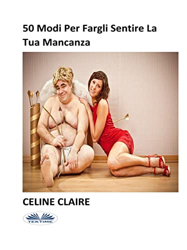50 Modi Per Fargli Sentire La Tua Mancanza (Italian Edition)
